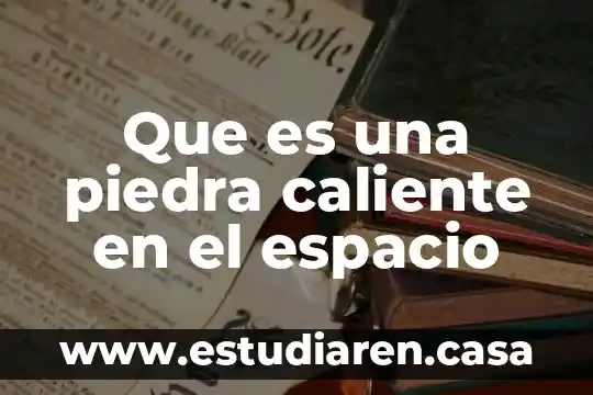 Que es una piedra caliente en el espacio