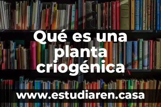 Vainilla planta que es 5 Qué es una planta criogénica