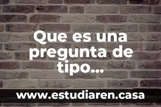 Qué es una pregunta significativa 8 Que es una pregunta de tipo condicional