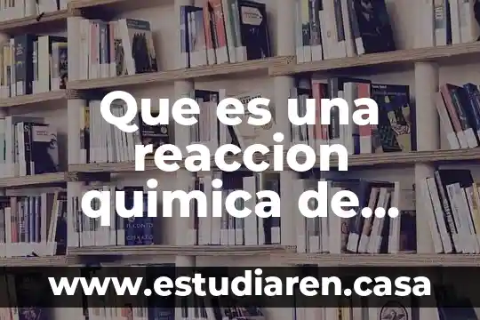 Qué es una reacción química apa 6 Que es una reaccion quimica de cloración