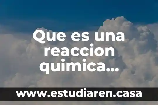 Que es una reaccion quimica explicacion para niños