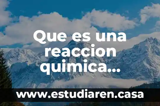 Qué es una reacción química apa 8 Que es una reaccion quimica irreversible y ejemplos