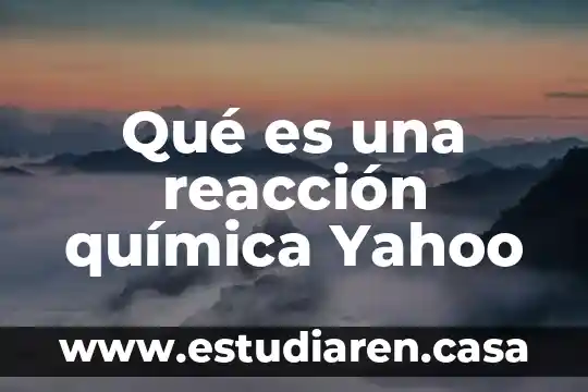 Qué es una reacción química apa 7 Qué es una reacción química Yahoo
