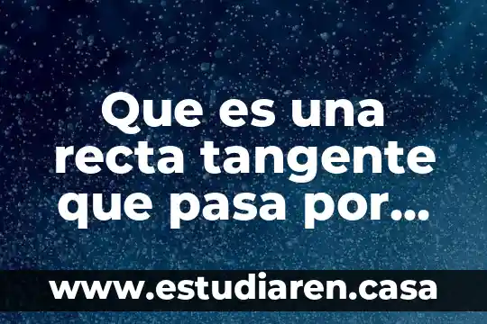 Qué es el punto shen 4 Que es una recta tangente que pasa por punto a