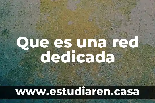 Qué es una red sin uso medido 4 Que es una red dedicada