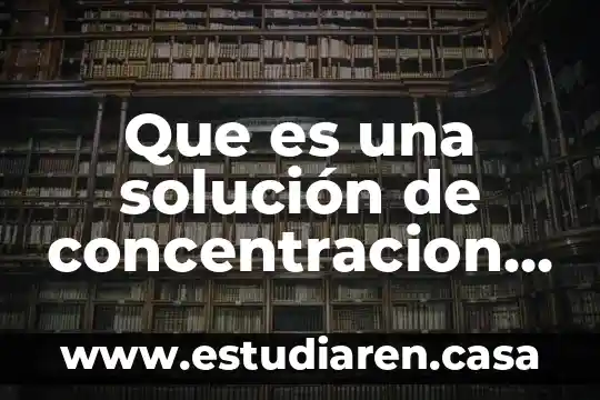 Que es una solución de concentracion fisica