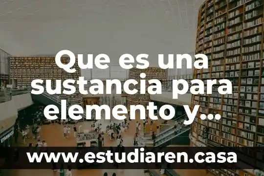 Que es una sustancia para elemento y compuesto
