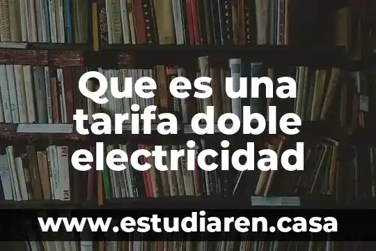 Que es tasa o tarifa en materia fiscal 3 Que es una tarifa doble electricidad
