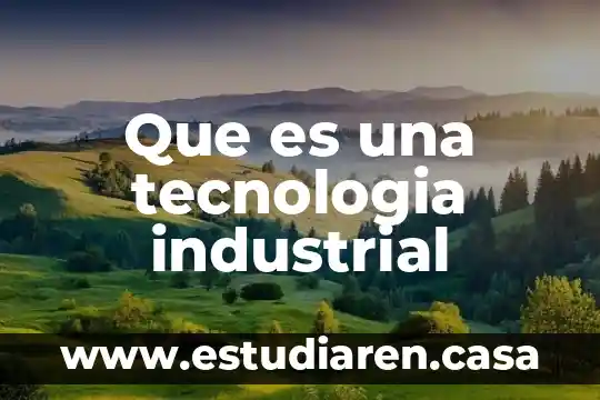 Que es un sofisticado en tecnologia 7 Que es una tecnologia industrial