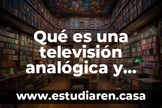 Qué es una televisión analógica y digital