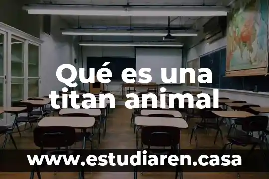 Qué es una titan animal