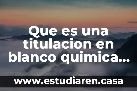 Que es un estudio analitica 5 Que es una titulacion en blanco quimica analitica