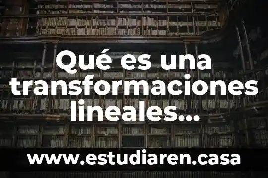 Que es electroquimica y sus aplicaciones en la industria 7 Qué es una transformaciones lineales ejemplos y aplicaciones
