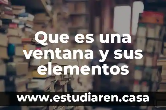 Que es una ventana en la interfaz de una computadora 7 Que es una ventana y sus elementos