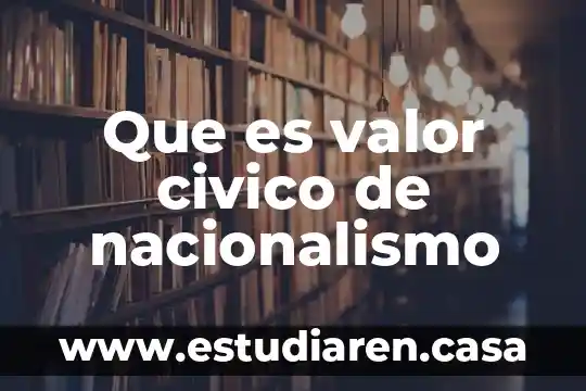 Que es el valor de oraje civico 4 Que es valor civico de nacionalismo