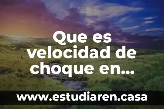 Que es velocidad de choque en fisica