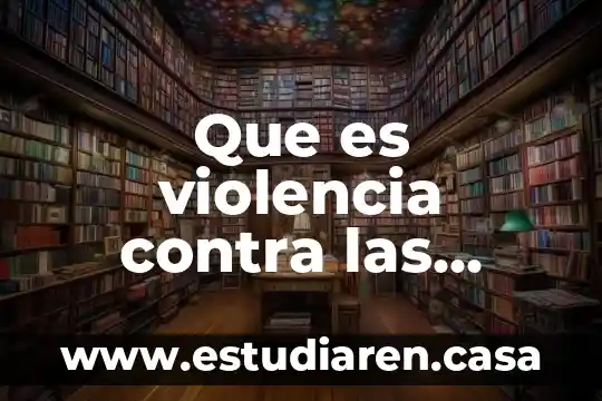 Que es violencia contra las mujeres en razones de género