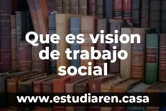 Que es vision de trabajo social