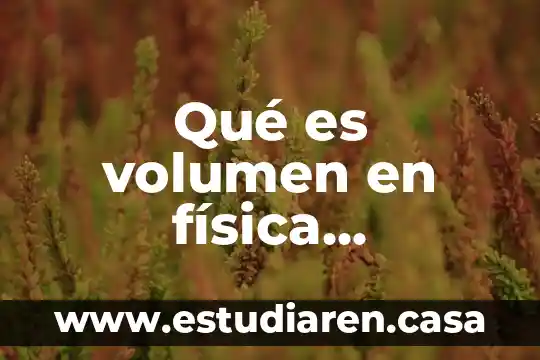 Conceptos generales que es 5 Qué es volumen en física características generales