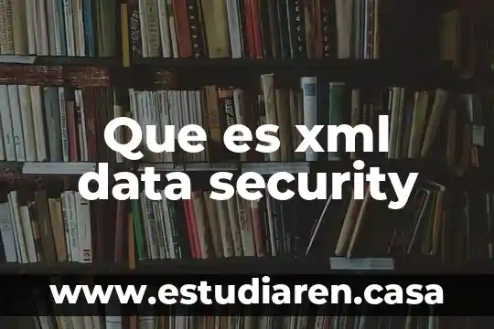Para que es el formato XML 4 Que es xml data security