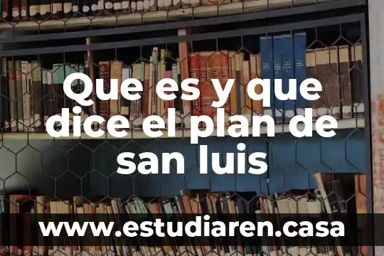 Qué es el Plan de San Luis de Potosí 3 Que es y que dice el plan de san luis