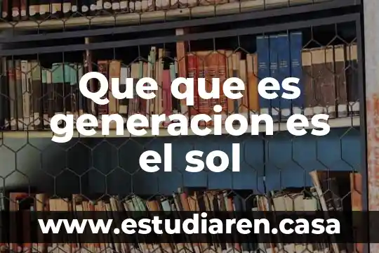 Que que es generacion es el sol