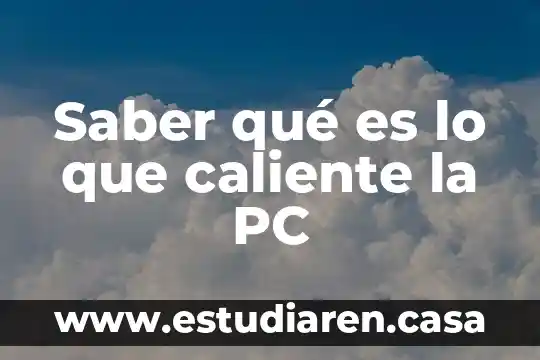 Saber qué es lo que caliente la PC