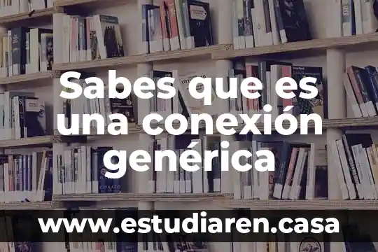 Sabes que es una conexión genérica
