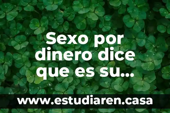 Sexo por dinero dice que es su segundo hombre