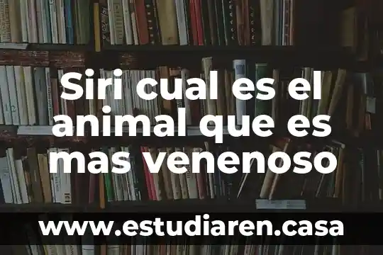Siri cual es el animal que es mas venenoso