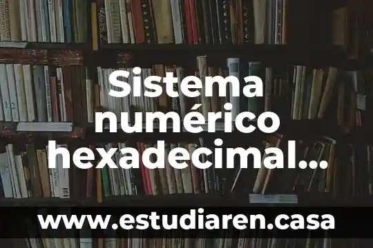 Que es el tendedero numerico 7 Sistema numérico hexadecimal que es