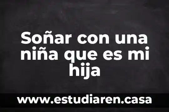 Saludo a mi mama que es enfermera 4 Soñar con una niña que es mi hija