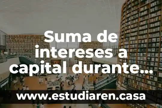 Suma de intereses a capital durante periodos específicos que es