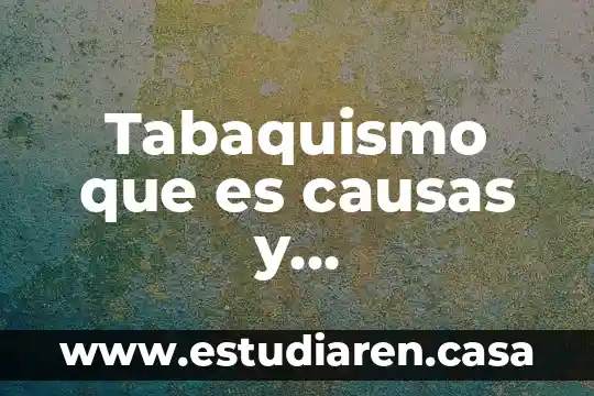 Tabaquismo que es causas y consecuencias