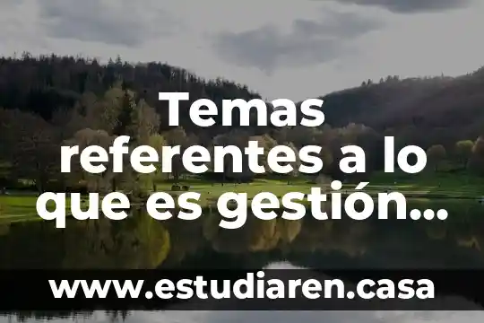 Temas referentes a lo que es gestión empresarial