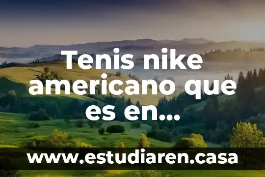 Tenis nike americano que es en mexicano