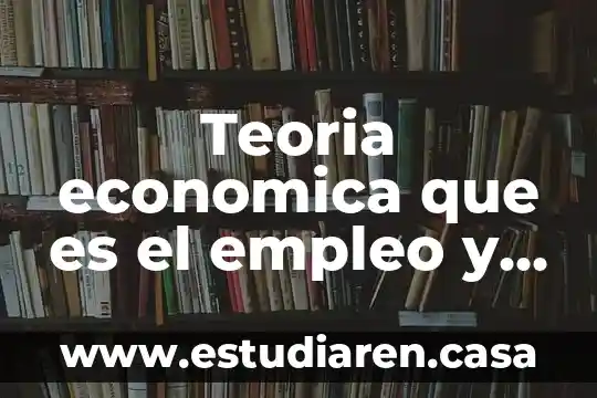 Que es y para que sirve la ingenieria economica 8 Teoria economica que es el empleo y el desempleo