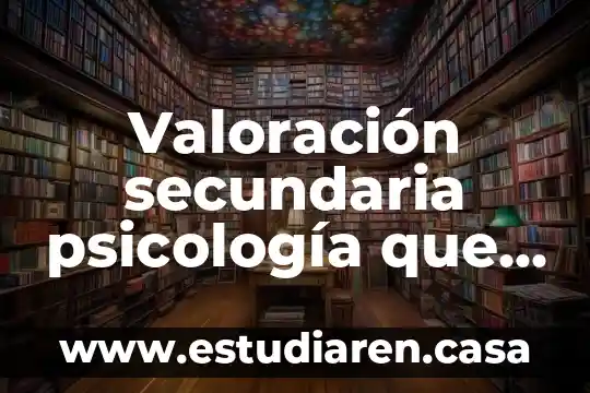 Valoración secundaria psicología que es