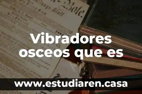 Vibradores osceos que es