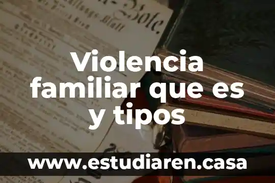 Violencia familiar que es y tipos