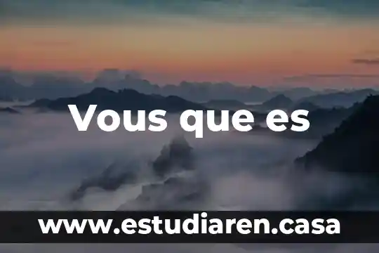 Vous que es